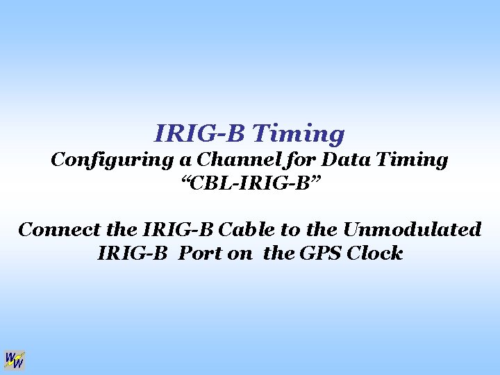 IRIG-B Timing Configuring a Channel for Data Timing “CBL-IRIG-B” Connect the IRIG-B Cable to