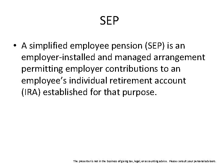 SEP • A simplified employee pension (SEP) is an employer-installed and managed arrangement permitting