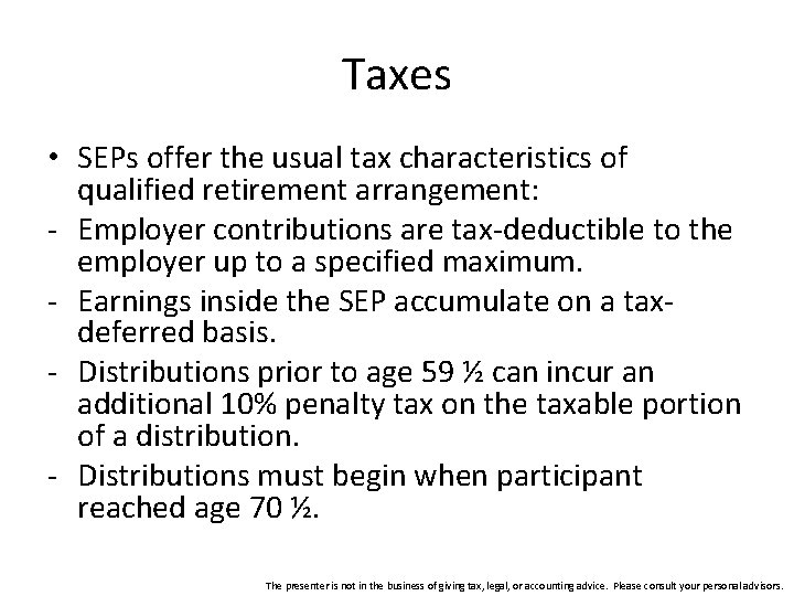 Taxes • SEPs offer the usual tax characteristics of qualified retirement arrangement: - Employer