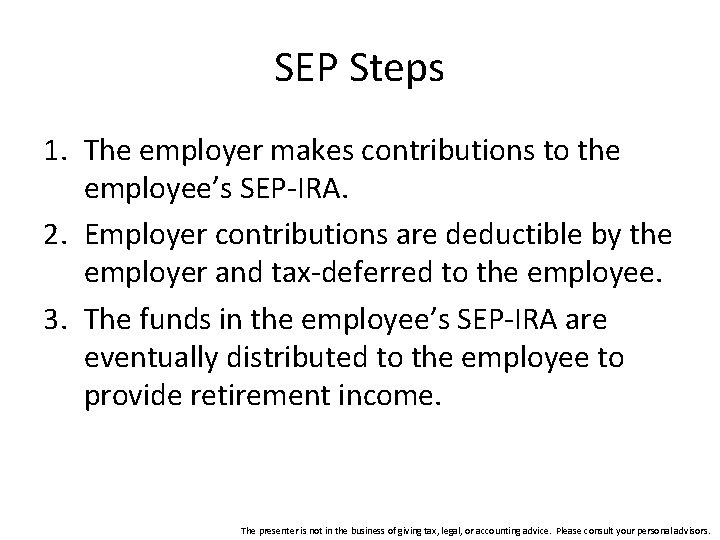 SEP Steps 1. The employer makes contributions to the employee’s SEP-IRA. 2. Employer contributions