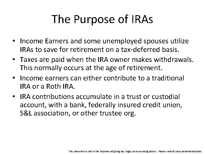 The Purpose of IRAs • Income Earners and some unemployed spouses utilize IRAs to