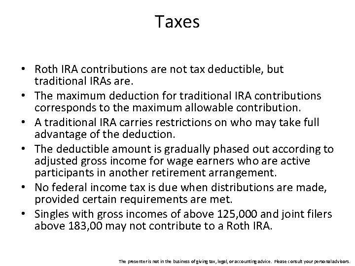 Taxes • Roth IRA contributions are not tax deductible, but traditional IRAs are. •