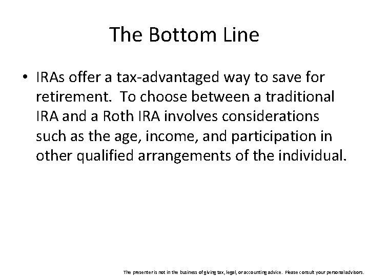 The Bottom Line • IRAs offer a tax-advantaged way to save for retirement. To