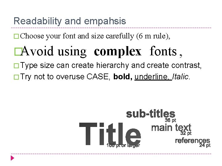 Readability and empahsis � Choose your font and size carefully (6 m rule), �Avoid