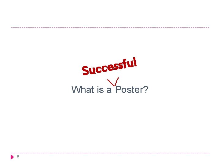 l u f s s Succe What is a Poster? 8 