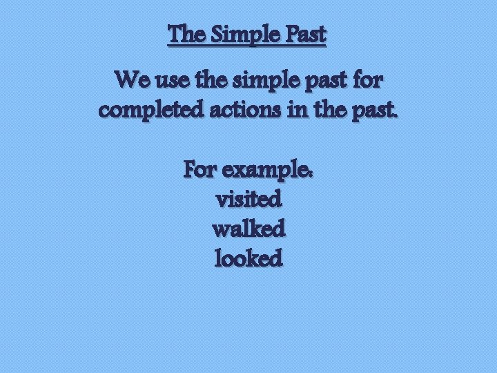 The Simple Past We use the simple past for completed actions in the past.