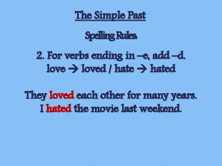 The Simple Past Spelling Rules: 2. For verbs ending in –e, add –d. loved