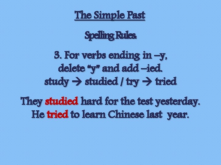 The Simple Past Spelling Rules: 3. For verbs ending in –y, delete “y” and