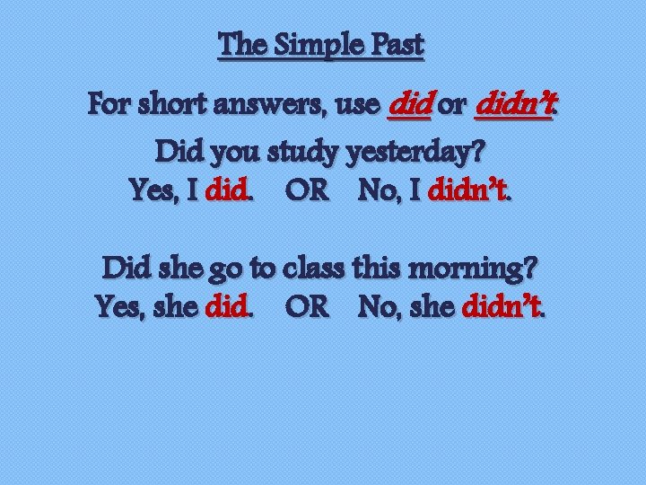 The Simple Past For short answers, use did or didn’t. Did you study yesterday?