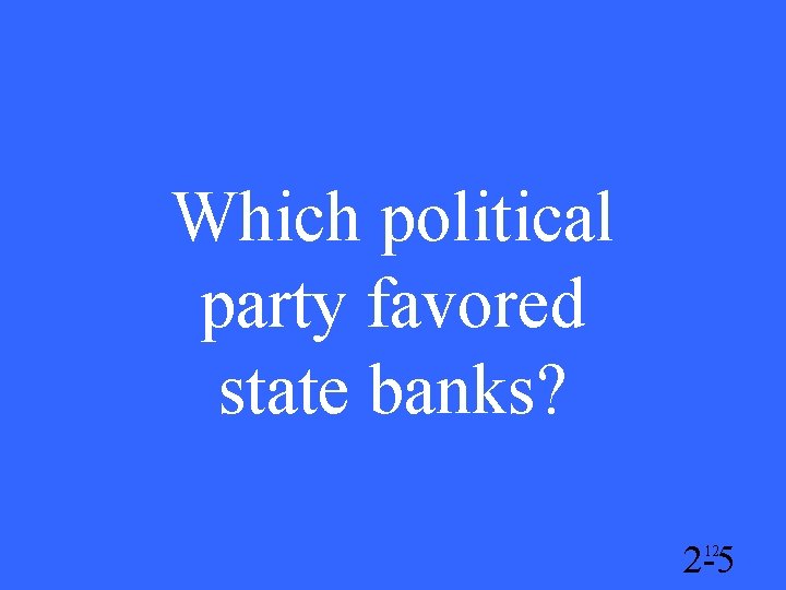 Which political party favored state banks? 2 -5 12 