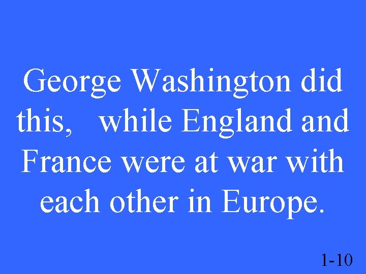 George Washington did this, while England France were at war with each other in