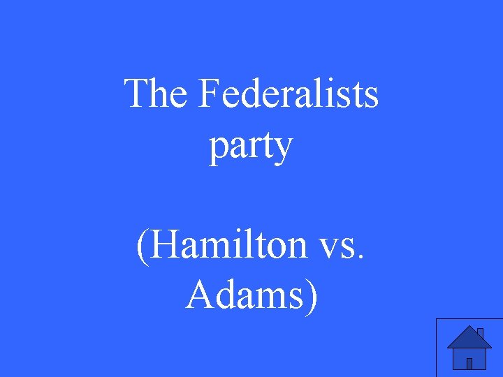 The Federalists party (Hamilton vs. Adams) 45 