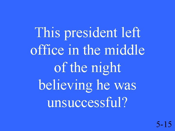 This president left office in the middle of the night believing he was unsuccessful?