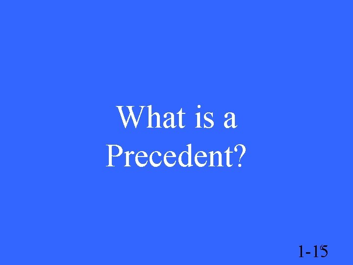 What is a Precedent? 1 -15 6 