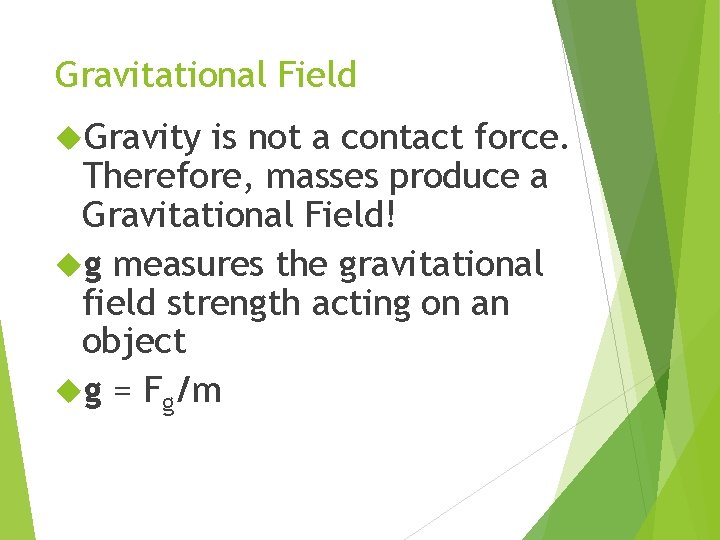 Gravitational Field Gravity is not a contact force. Therefore, masses produce a Gravitational Field!