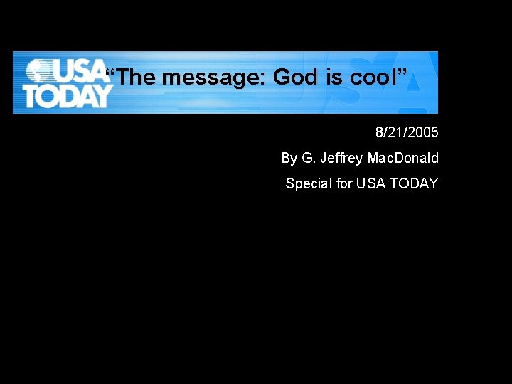 “The message: God is cool” 8/21/2005 By G. Jeffrey Mac. Donald Special for USA