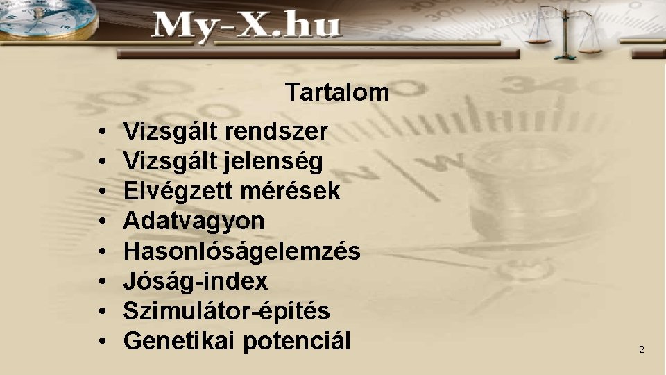 Tartalom • • Vizsgált rendszer Vizsgált jelenség Elvégzett mérések Adatvagyon Hasonlóságelemzés Jóság-index Szimulátor-építés Genetikai