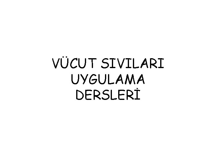 VÜCUT SIVILARI UYGULAMA DERSLERİ 