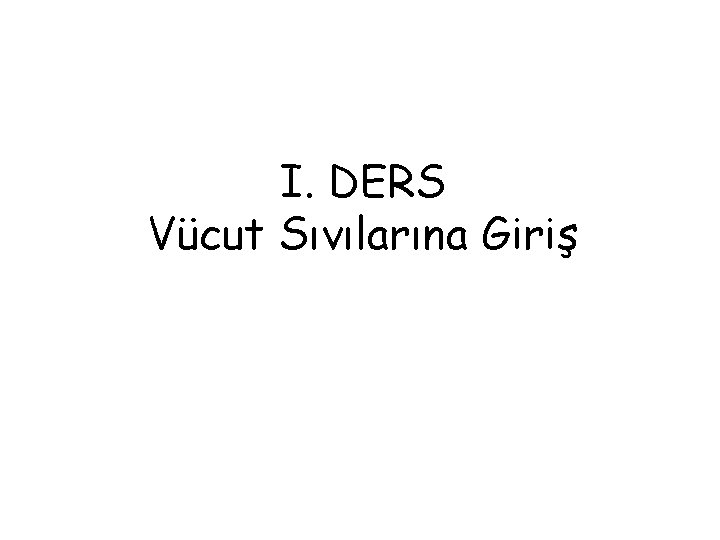 I. DERS Vücut Sıvılarına Giriş I. DERS Vücut Sıvılarına Giriş