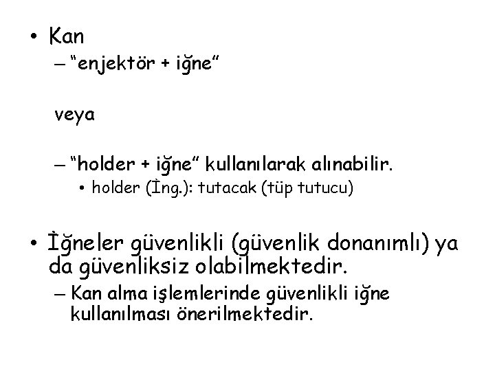  • Kan – “enjektör + iğne” veya – “holder + iğne” kullanılarak alınabilir.