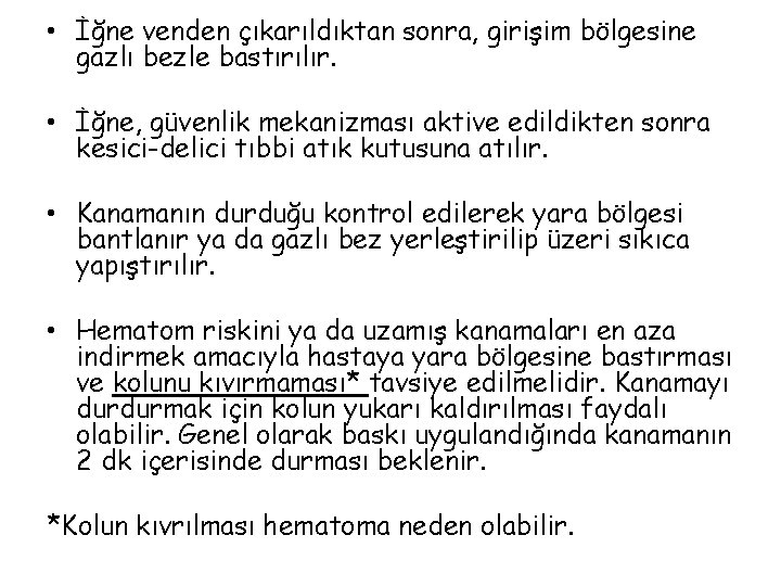  • İğne venden çıkarıldıktan sonra, girişim bölgesine gazlı bezle bastırılır. • İğne, güvenlik