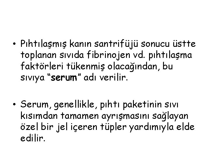  • Pıhtılaşmış kanın santrifüjü sonucu üstte toplanan sıvıda fibrinojen vd. pıhtılaşma faktörleri tükenmiş