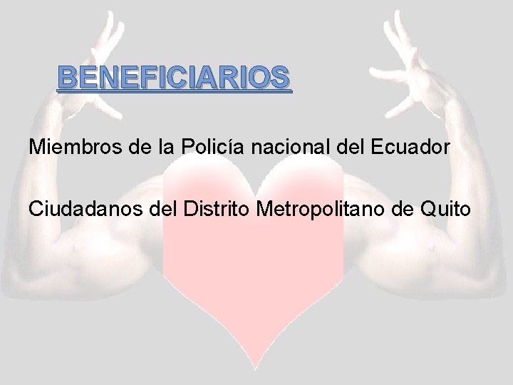 BENEFICIARIOS Miembros de la Policía nacional del Ecuador Ciudadanos del Distrito Metropolitano de Quito