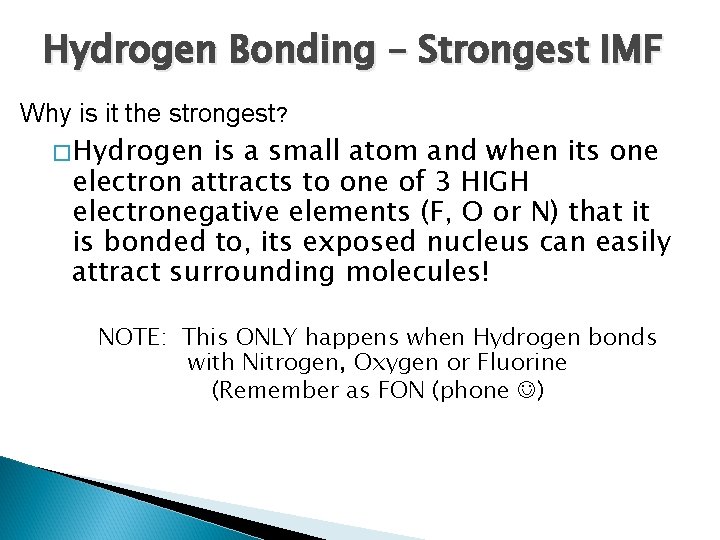 Hydrogen Bonding – Strongest IMF Why is it the strongest? � Hydrogen is a