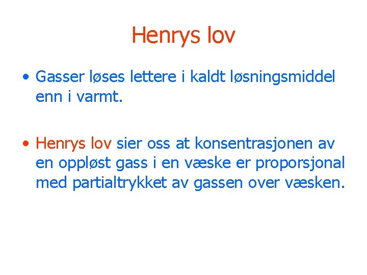 Henrys lov • Gasser løses lettere i kaldt løsningsmiddel enn i varmt. • Henrys