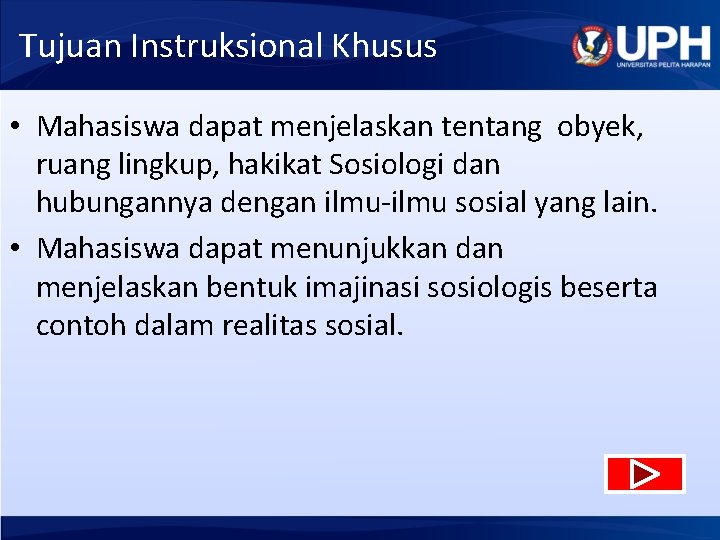 Tujuan Instruksional Khusus • Mahasiswa dapat menjelaskan tentang obyek, ruang lingkup, hakikat Sosiologi dan