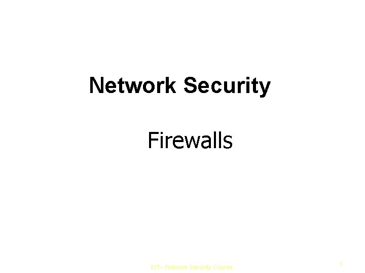 Network Security Firewalls IUT– Network Security Course 1 