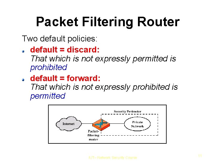 Packet Filtering Router Two default policies: default = discard: That which is not expressly