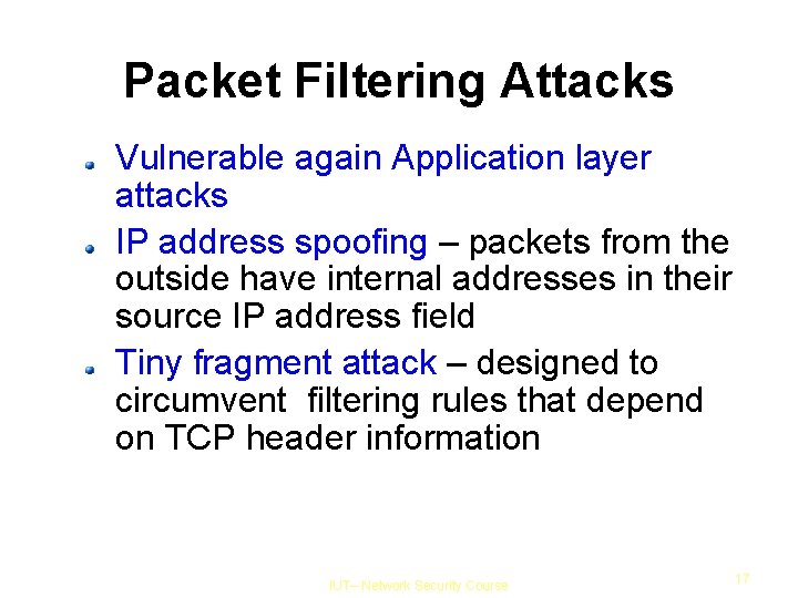 Packet Filtering Attacks Vulnerable again Application layer attacks IP address spoofing – packets from