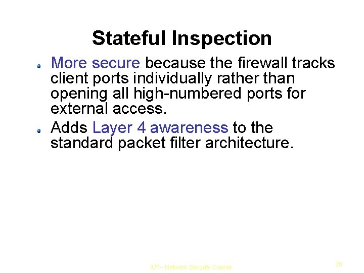 Stateful Inspection More secure because the firewall tracks client ports individually rather than opening