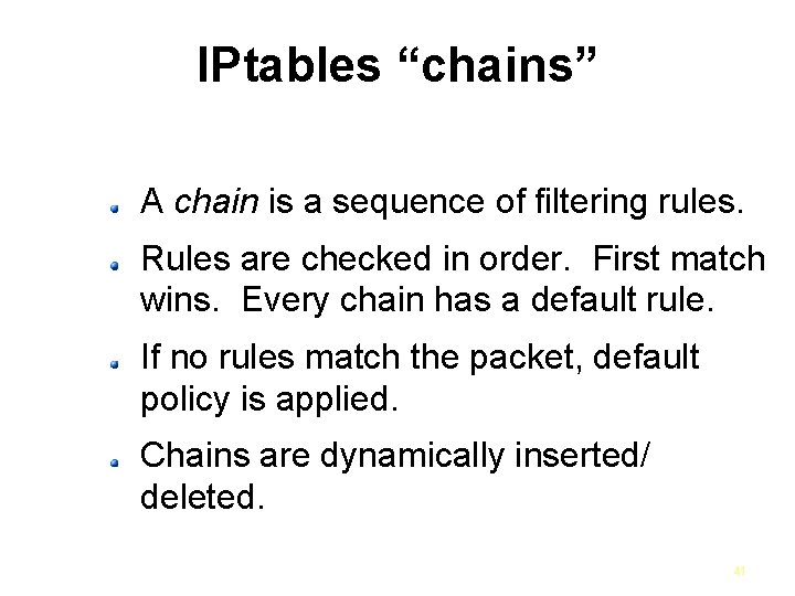 IPtables “chains” A chain is a sequence of filtering rules. Rules are checked in