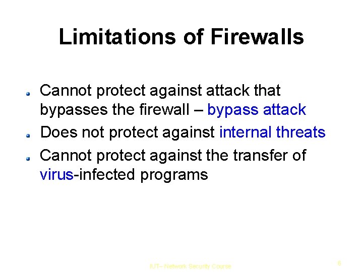 Limitations of Firewalls Cannot protect against attack that bypasses the firewall – bypass attack