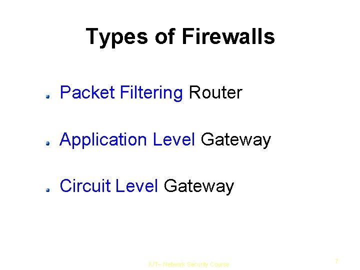 Types of Firewalls Packet Filtering Router Application Level Gateway Circuit Level Gateway IUT– Network