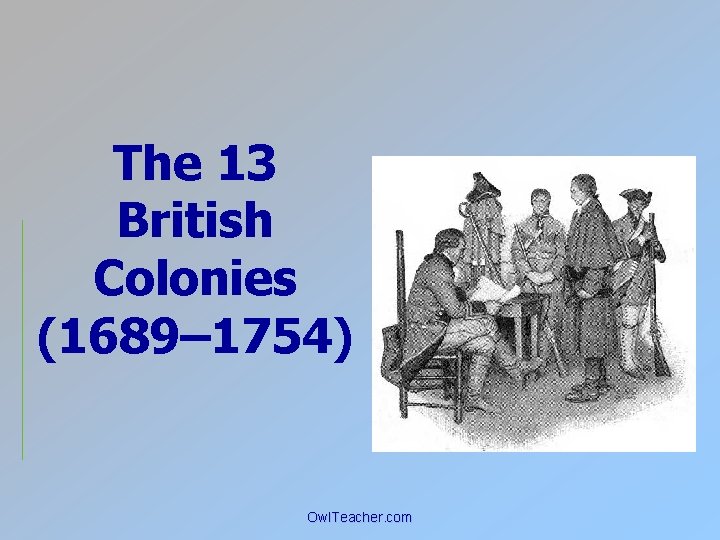 The 13 British Colonies (1689– 1754) Owl. Teacher. com 