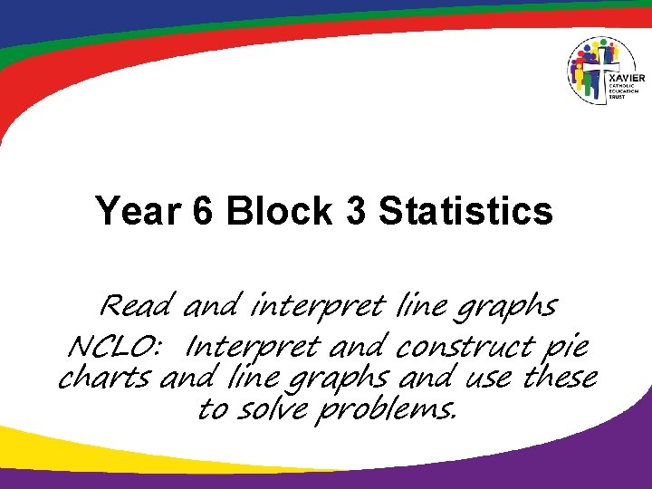 Year 6 Block 3 Statistics Read and interpret line graphs NCLO: Interpret and construct