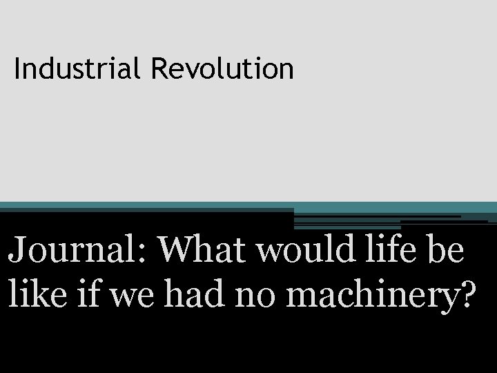 Industrial Revolution Journal: What would life be like if we had no machinery? 