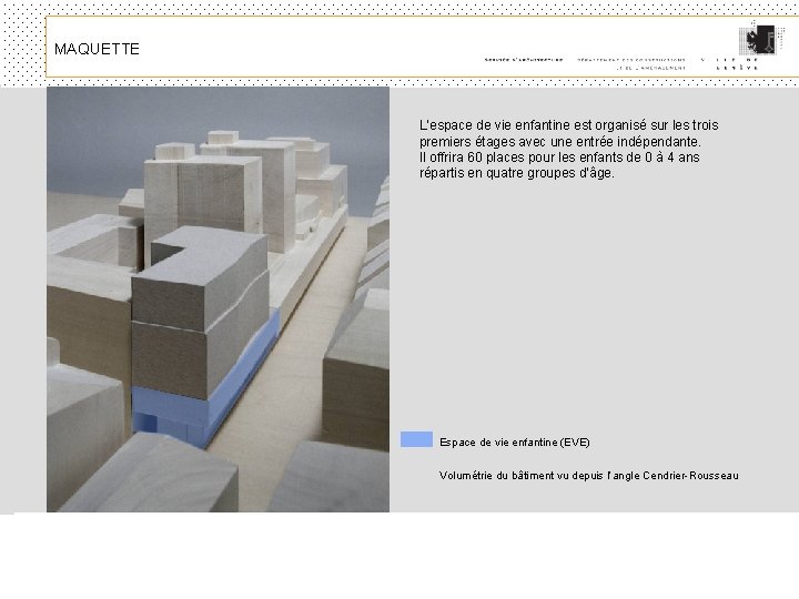 MAQUETTE L’espace de vie enfantine est organisé sur les trois premiers étages avec une