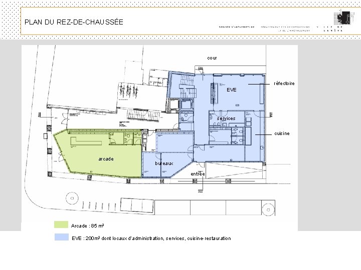 PLAN DU REZ-DE-CHAUSSÉE cour réfectoire EVE services cuisine arcade bureaux entrée Arcade : 85