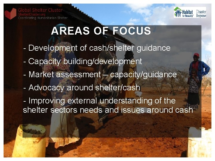 AREAS OF FOCUS - Development of cash/shelter guidance - Capacity building/development - Market assessment