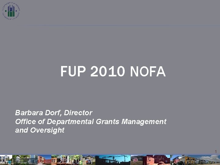 FUP 2010 NOFA Barbara Dorf, Director Office of Departmental Grants Management and Oversight 1