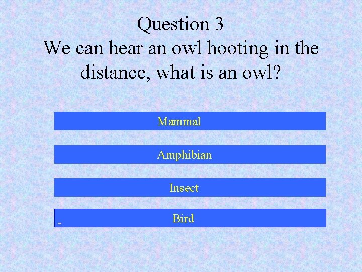 Question 3 We can hear an owl hooting in the distance, what is an