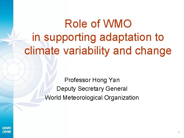 Role of WMO in supporting adaptation to climate variability and change Professor Hong Yan
