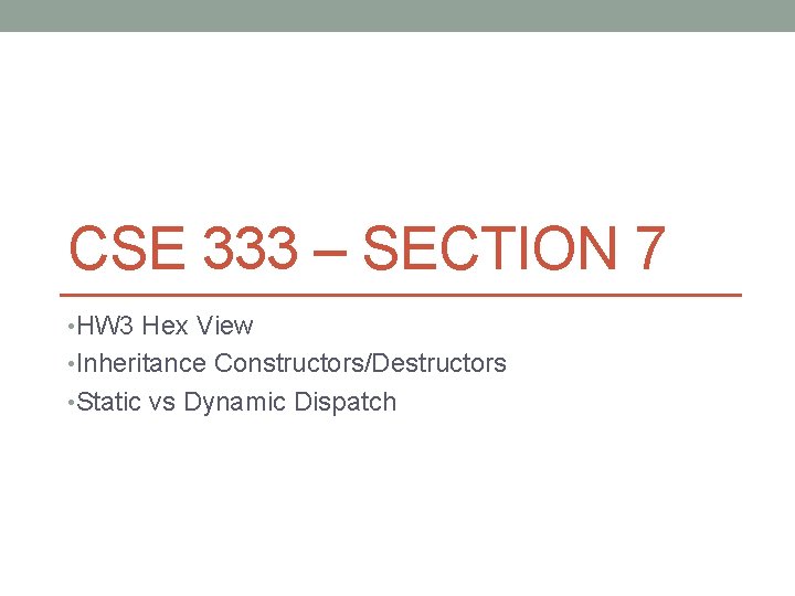 CSE 333 – SECTION 7 • HW 3 Hex View • Inheritance Constructors/Destructors •