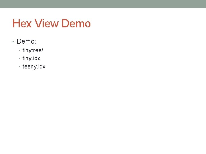 Hex View Demo • Demo: • tinytree/ • tiny. idx • teeny. idx 