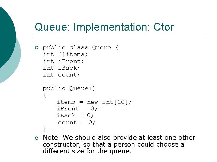 Queue: Implementation: Ctor ¡ ¡ public class Queue { int []items; int i. Front;