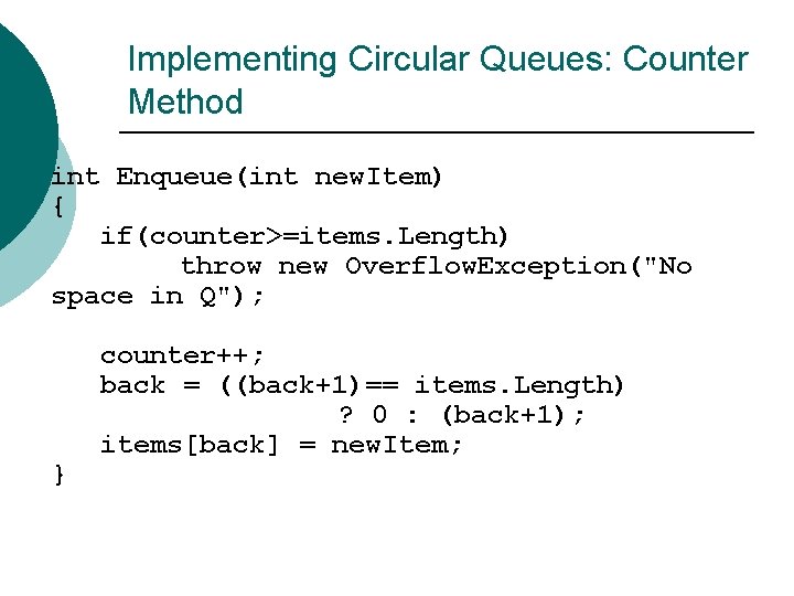 Implementing Circular Queues: Counter Method ¡ int Enqueue(int new. Item) { if(counter>=items. Length) throw